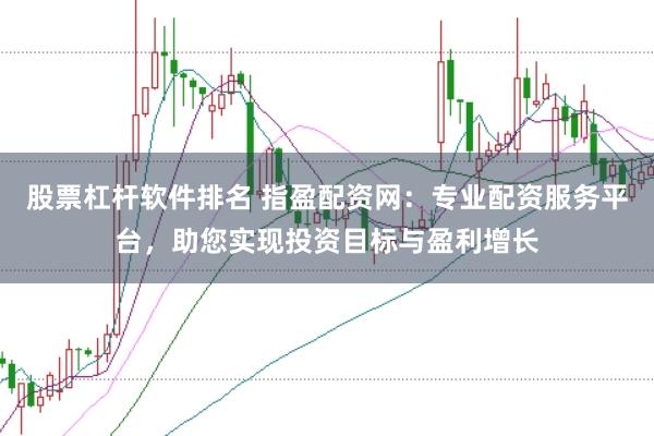 股票杠杆软件排名 指盈配资网：专业配资服务平台，助您实现投资目标与盈利增长
