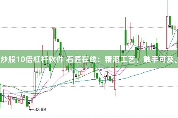 炒股10倍杠杆软件 石匠在线：精湛工艺，触手可及。
