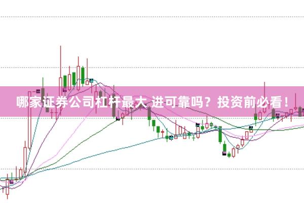 哪家证券公司杠杆最大 进可靠吗？投资前必看！