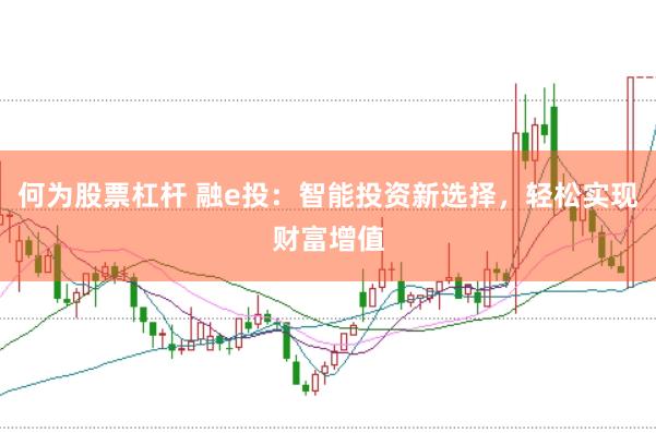 何为股票杠杆 融e投：智能投资新选择，轻松实现财富增值
