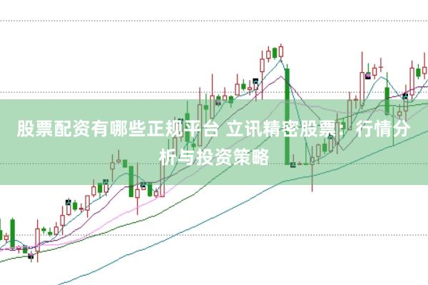 股票配资有哪些正规平台 立讯精密股票：行情分析与投资策略