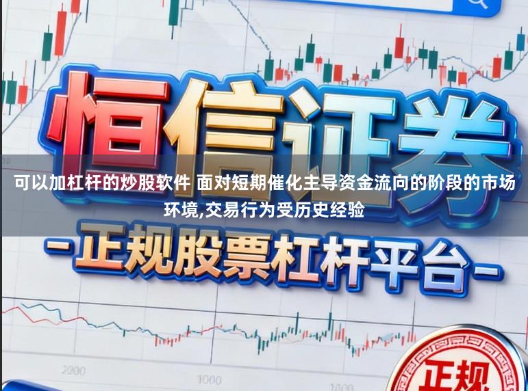 可以加杠杆的炒股软件 面对短期催化主导资金流向的阶段的市场环境，交易行为受历史经验
