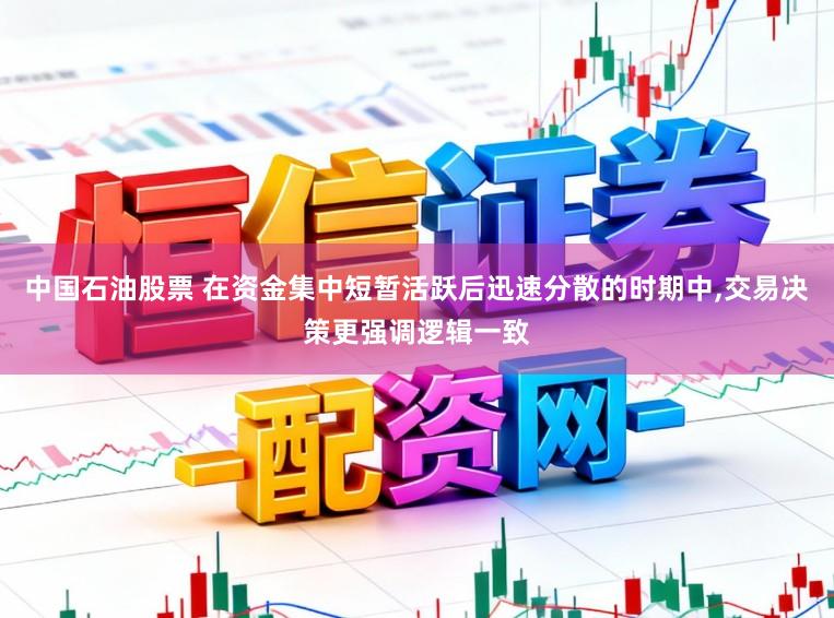 中国石油股票 在资金集中短暂活跃后迅速分散的时期中，交易决策更强调逻辑一致