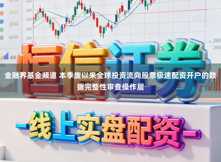 金融界基金频道 本季度以来全球投资流向股票极速配资开户的数据完整性审查操作层