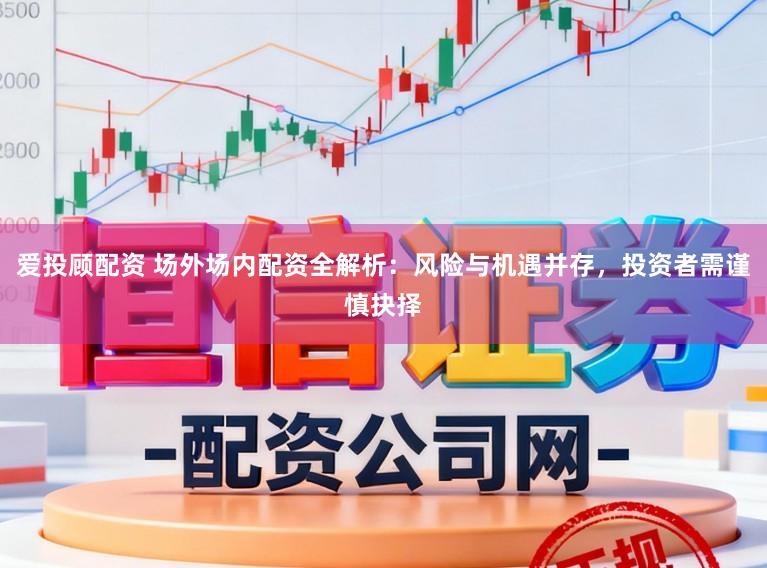 爱投顾配资 场外场内配资全解析:风险与机遇并存,投资者需谨慎抉择