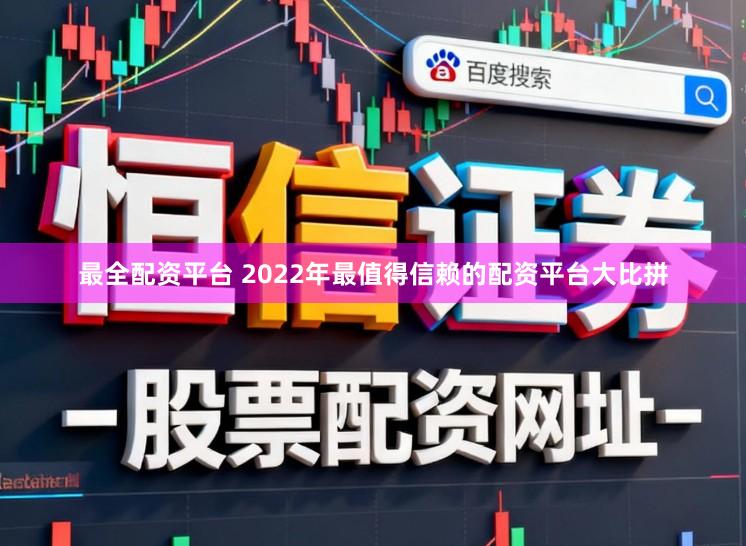 最全配资平台 2022年最值得信赖的配资平台大比拼