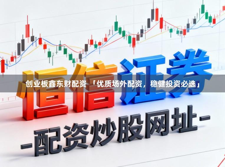创业板鑫东财配资 「优质场外配资，稳健投资必选」