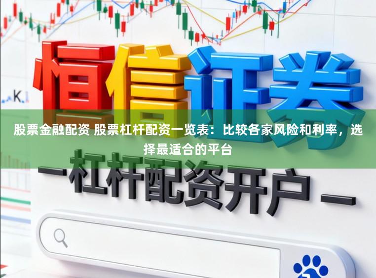 股票金融配资 股票杠杆配资一览表：比较各家风险和利率，选择最适合的平台