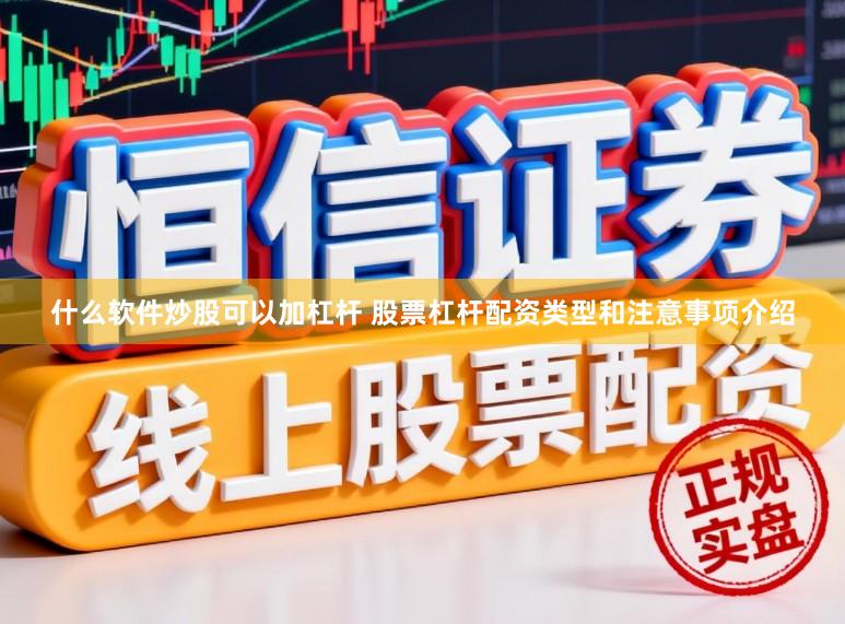 什么软件炒股可以加杠杆 股票杠杆配资类型和注意事项介绍