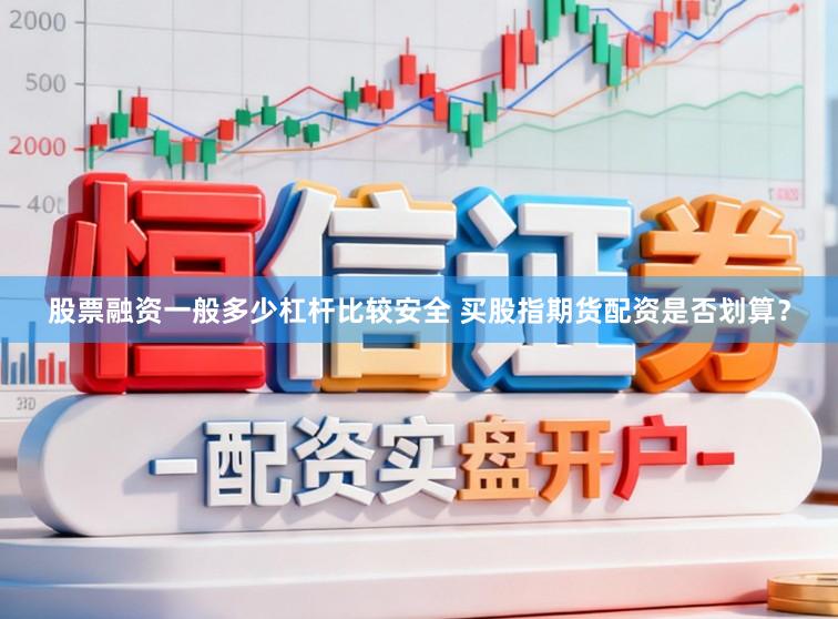 股票融资一般多少杠杆比较安全 买股指期货配资是否划算？