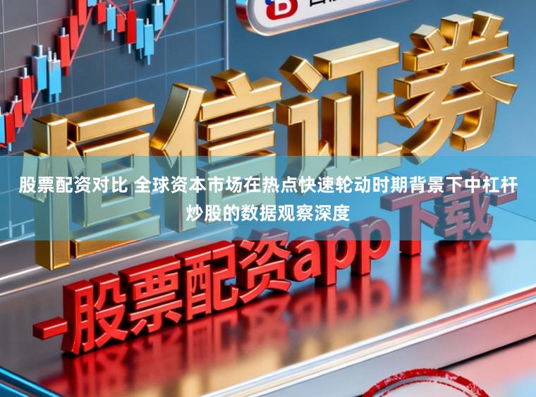 股票配资对比 全球资本市场在热点快速轮动时期背景下中杠杆炒股的数据观察深度