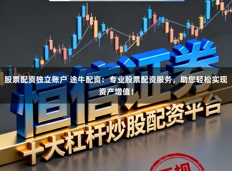 股票配资独立账户 途牛配资：专业股票配资服务，助您轻松实现资产增值！
