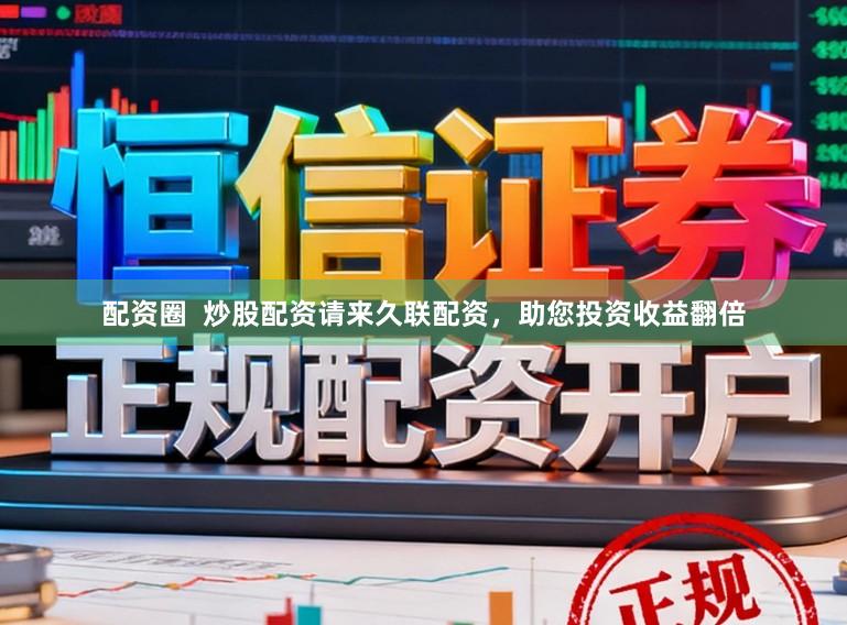配资圈  炒股配资请来久联配资，助您投资收益翻倍