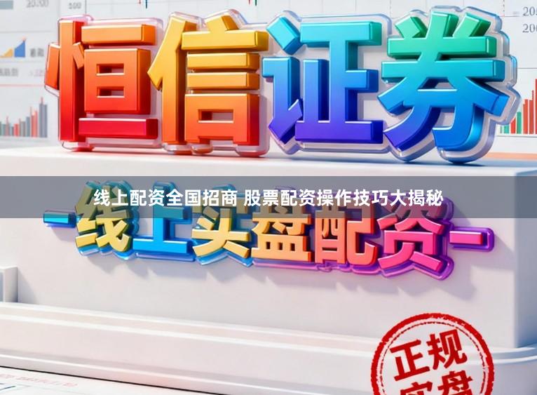 线上配资全国招商 股票配资操作技巧大揭秘