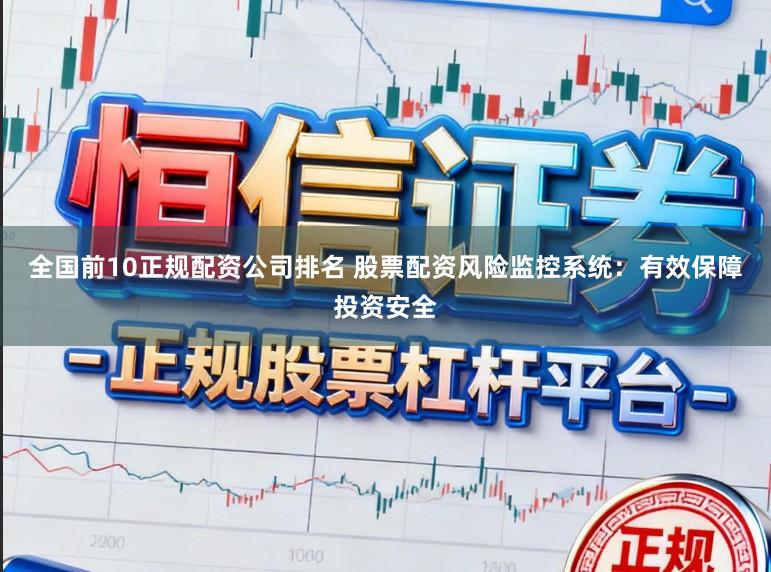 全国前10正规配资公司排名 股票配资风险监控系统：有效保障投资安全
