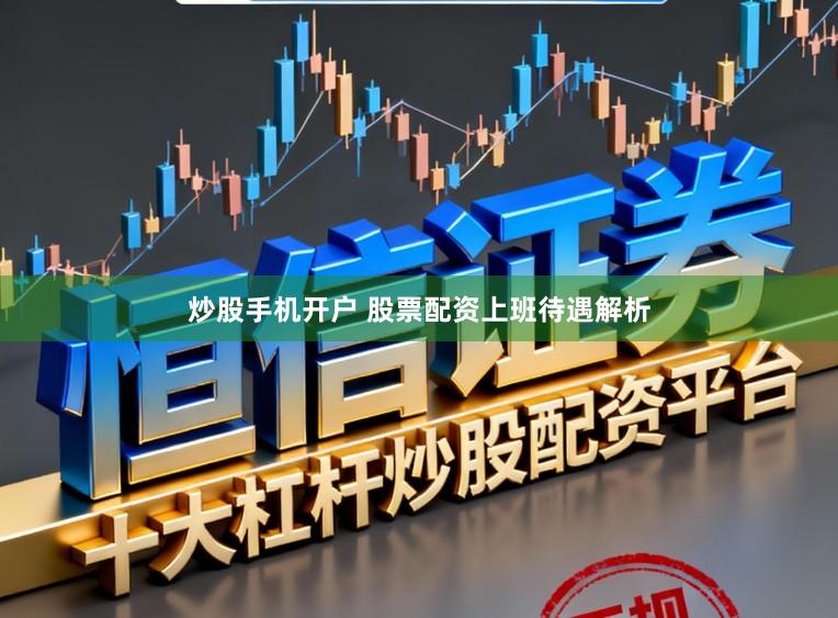 炒股手机开户 股票配资上班待遇解析