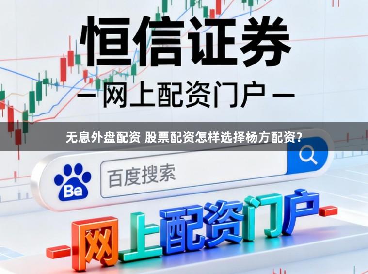 无息外盘配资 股票配资怎样选择杨方配资？